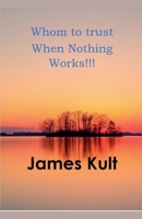 Whom to trust When Nothing Works!!! B0DV8FM6FV Book Cover