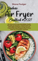 Diabetic Air Fryer Cookbook 2021: An Easy And Understandable Guide On How To Prevent, Control And Live Well With Diabetes Using Your Air Fryer With Easy Recipes And A Meal Plan For A Healthy Lifestyle 1801870055 Book Cover