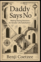 Daddy says no: Making daring decisions for greater life satisfaction. 1513699253 Book Cover