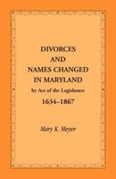 Divorces and Names Changed in Maryland by Act of the Legislature, 1634-1867 1585495263 Book Cover
