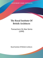 The Royal Institute Of British Architects: Transactions V6, New Series 1120046637 Book Cover