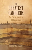 The Greatest Gamblers: The Epic of American Oil Exploration 0806116544 Book Cover