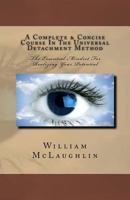 A Complete & Concise Course In The Universal Detachment Method: The Essential Mindset For Realizing Your Potential 1523317221 Book Cover