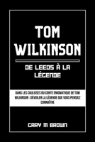 Tom Wilkinson: DE LEEDS À LA LÉGENDE: Dans les coulisses du conte énigmatique de Tom Wilkinson: dévoiler la légende que vous pensiez B0CR8WNVYX Book Cover