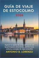 Guía de viaje de Estocolmo 2026: Explore la capital de la isla de Suecia con las principales atracciones, comida local, cultura y consejos de viaje sostenible B0G5PWLGB8 Book Cover