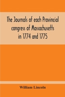 The Journals Of Each Provincial Congress Of Massachusetts In 1774 And 1775, And Of The Committee Of Safety, With An Appendix, Containing The ... Nineteenth Of April, 1775--Papers Relating 9354211496 Book Cover