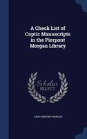 A Check List of Coptic Manuscripts in the Pierpont Morgan Library 1341096114 Book Cover