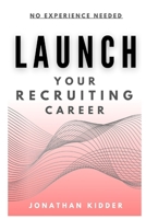 Launch your Recruiting Career: No Experience Needed to Get Started B09WQBJRMB Book Cover