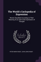 The World's Cyclopedia of Expression: Words Classified According to Their Meaning As an Aid to the Expression of Thought 1377893804 Book Cover