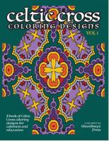 Celtic Cross Coloring Book: A book of Celtic Cross coloring designs for calmness and relaxation (Volume 1) 1600870090 Book Cover