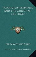 Popular Amusements And The Christian Life 0548719764 Book Cover