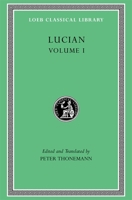 Lucian, Volume I: Phalaris I–II. Hippias. Dionysus. Heracles. On Amber. The Fly. Nigrinus. Demonax. On the Hall. Encomium of the Fatherland. The ... Symposium (Loeb Classical Library) 0674997700 Book Cover