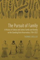 The Pursuit of Family: A History of Dakota and Lakota Family and Kinship on the Standing Rock Reservation,1794–2022 (Studies in the Anthropology of North American Indians) 1496247558 Book Cover