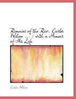 Remains of the REV. Carlos Wilcox ...: With a Memoir of His Life 1116341646 Book Cover