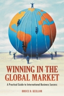Winning in the Global Market: A Practical Guide to International Business Success 0313398321 Book Cover