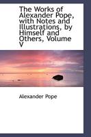 The Works of Alexander Pope: Including Several Hundred Unpublished Letters and Other New Materials; Volume 5 1175018503 Book Cover