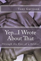 Yep...I Wrote About That: Through the Eyes of a Soldier 1981441522 Book Cover