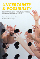 Uncertainty and Possibility: New Approaches to Future Making in Design Anthropology 1350002712 Book Cover