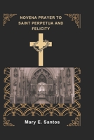 NOVENA PRAYER TO SAINT PERPETUA AND FELICITY B0DZTG9937 Book Cover