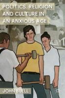 Politics, Religion, and Culture in an Anxious Age 0230117724 Book Cover