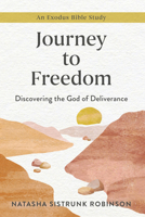 Journey to Freedom: Discovering the God of Deliverance, An Exodus Bible Study 1640701613 Book Cover