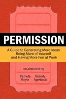 Permission: A Guide to Generating More Ideas, Being More of Yourself and Having More Fun at Work 0615529224 Book Cover