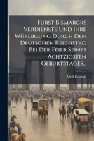 Fürst Bismarcks Verdienste Und Ihre Würdigung Durch Den Deutschen Reichstag Bei Der Feier Seines Achtzigsten Geburtstages... 1270876910 Book Cover