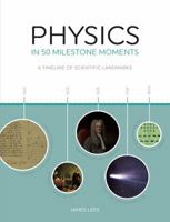 Physics in 50 Milestone Moments: A Timeline of Scientific Landmarks 0857625039 Book Cover