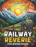 Railway Reverie Coloring Book: Color the Iron Giants | Steam Your Stress Away B0CVTGM2M5 Book Cover