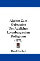 Algeber Zum Gebrauche Des Adelichen Lovenburgischen Kollegiums 1104670879 Book Cover