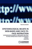 EPISTEMOLOGICAL BELIEFS IN WEB-BASED AND FACE-TO-FACE INSTRUCTION: EPISTEMOLOGICAL BELIEFS IN WEB-BASED AND FACE-TO-FACE INSTRUCTION:A STUDY AT UNIVERSITY SCIENCE MALAYSIA 3838360451 Book Cover