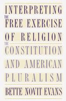 Interpreting the Free Exercise of Religion: The Constitution and American Pluralism 0807846740 Book Cover