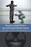 Research on Health Effects of Low-Level Ionizing Radiation Exposure: Opportunities for the Armed Forces Radiobiology Research Institute 0309302099 Book Cover