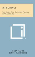 Jet’s Choice: The Story Of A Group Of Pioneer Boys And Girls 0548391122 Book Cover