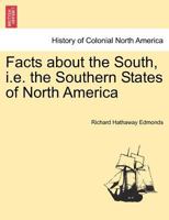 Facts about the South, i.e. the Southern States of North America 1241417016 Book Cover