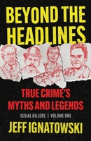 BEYOND THE HEADLINES: True Crime’s Myths & Legends 1960332740 Book Cover
