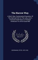 The Narrow Way.: A Brief, Clear, Systematical Expositon Of The Spiritual Life For The Laity, And A Practical Guide Book To Christian Perfection For All Of Good Will 1466309237 Book Cover