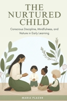 The Nurtured Child: Conscious Discipline, Mindfulness, and Nature in Early Learning B0FF52LWN3 Book Cover