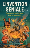 L'Invention Géniale (ou pas): Comment créer le chaos... tout en apprenant ! (French Edition) B0DYJ38G11 Book Cover