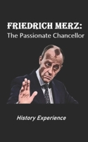 Friedrich Merz: The Passionate Chancellor B0DSPGB3LH Book Cover