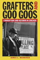Grafters and Goo Goos: Corruption and Reform in Chicago, 1833-2003 0809325713 Book Cover