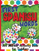 First Spanish Words: Dot Marker Activity Book for Toddlers 1802322590 Book Cover