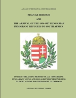 Magyar Heroism and the Arrival of the 1956-1957 Hungarian Immigrant Refugees to South Africa 1326441787 Book Cover