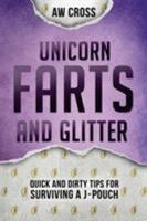 Unicorn Farts and Glitter: Quick and Dirty Tips for Surviving a J-Pouch 1775178749 Book Cover