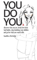 You Do You: Discover who you are, break free from bad habits, stop doubting your abilities and go for what you want in life 1796921181 Book Cover