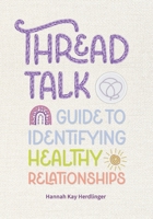 Thread Talk: Guide to Identifying Healthy Relationships 1953555438 Book Cover