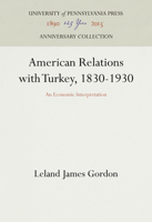 American Relations with Turkey, 1830-1930: An Economic Interpretation 1512822167 Book Cover