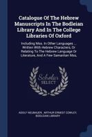 Catalogue Of The Hebrew Manuscripts In The Bodleian Library And In The College Libraries Of Oxford: Including Mss. In Other Languages ... Written With ... Or Literature, And A Few Samaritan Mss, 1016054041 Book Cover