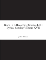 Blues In E Recording Studios LLC Lyrical Catalog Volume XVII 1304583937 Book Cover