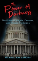 The Power of Darkness: The Power of Angels, Demons, and Wicked Politicians B0DSG8M6G7 Book Cover